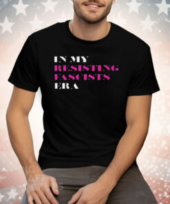 In My Resisting Fascists Era Tee Shirt