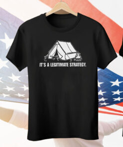 It’s A Legitimate Strategy Camping Tee Shirt