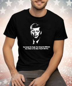 John F. Kennedy You Smoke Too Tough Your Swag Too Different Tee Shirt