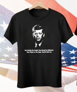 John F. Kennedy You Smoke Too Tough Your Swag Too Different Tee Shirt
