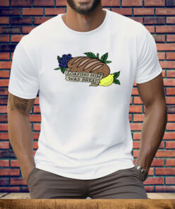Loafing Him Was Bread Tee Shirt