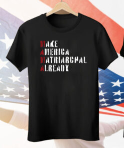 Make America Matriarchal Already Tee Shirt