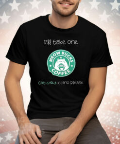 Meow Bucks I’ll Take One Cat Paw Ccino Please Tee Shirt
