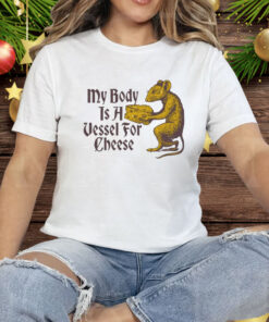 My Body Is A Vessel For Cheese Tee Shirt