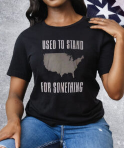 Used To Stand For Something Tee Shirt
