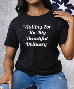 Waiting For The Big Beautiful Obituary Tee Shirt