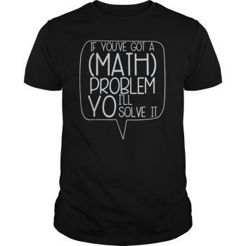 If You've Got A Math Problem Yo I'll Solve It funny T-Shirt Hoodie Tank ...